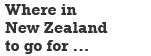 Where in New Zealand to go for ... Where in New Zealand to go for ...